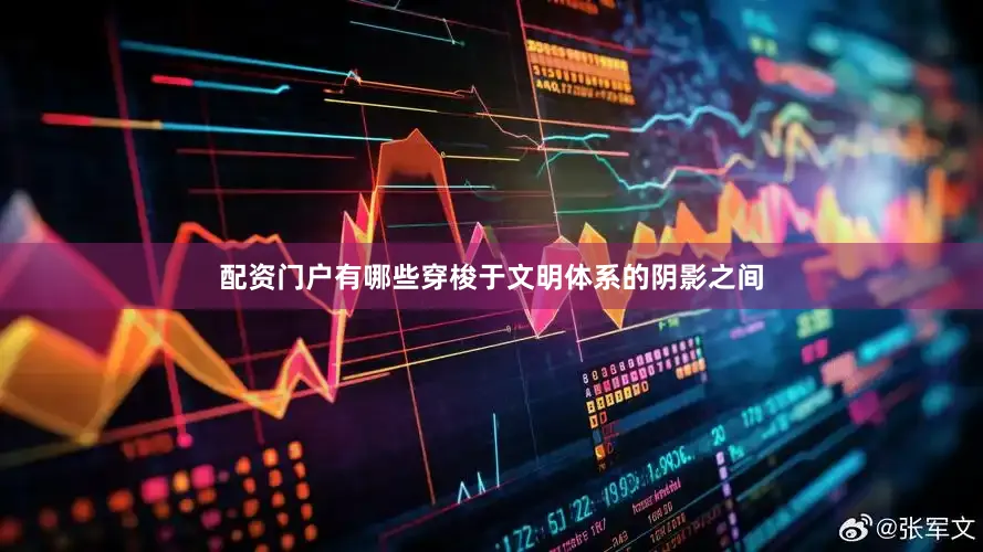 配资门户有哪些穿梭于文明体系的阴影之间