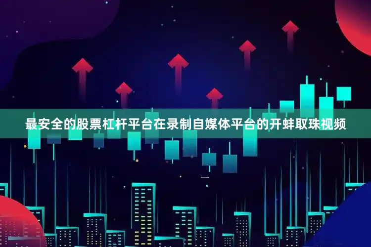 最安全的股票杠杆平台在录制自媒体平台的开蚌取珠视频