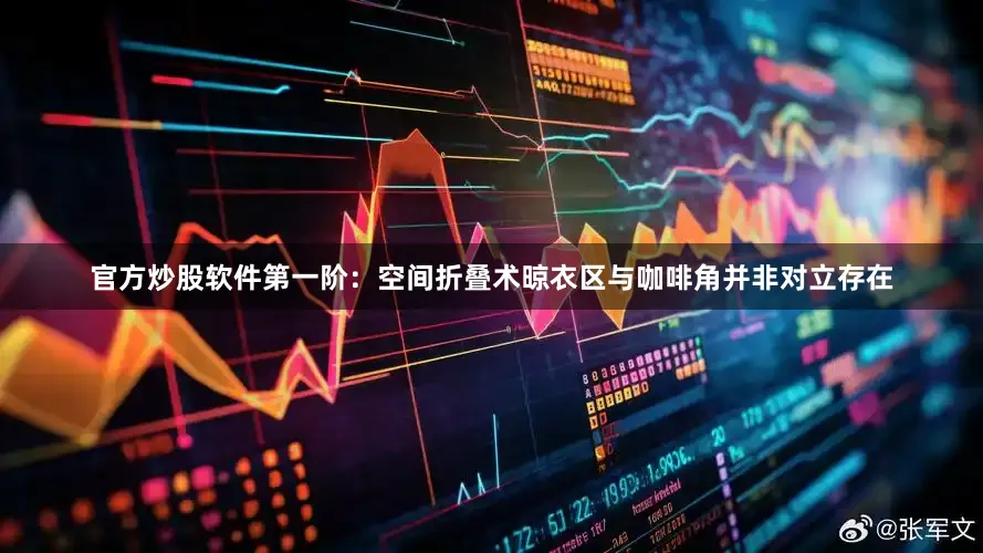 官方炒股软件第一阶：空间折叠术晾衣区与咖啡角并非对立存在