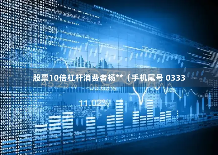 股票10倍杠杆消费者杨**（手机尾号 0333