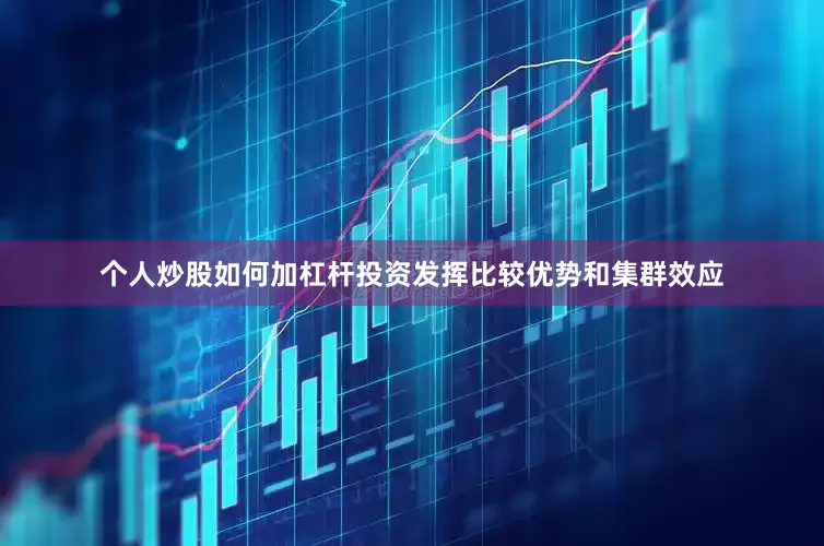 个人炒股如何加杠杆投资发挥比较优势和集群效应