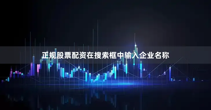 正规股票配资在搜索框中输入企业名称